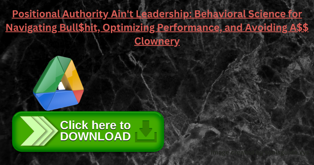Positional Authority Ain’t Leadership: Behavioral Science for Navigating Bull$hit, Optimizing Performance, and Avoiding A$$ Clownery by Paul Gavoni 